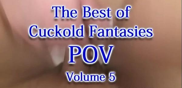  Best of Cuckold Fantasies POV volume 5 - POV cuckold creampie eating hot wife sex with big cock lovers talking into the camera telling you to suck out the creampies